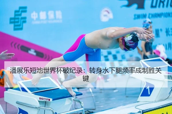 潘展乐短池世界杯破纪录：转身水下腿频率成制胜关键